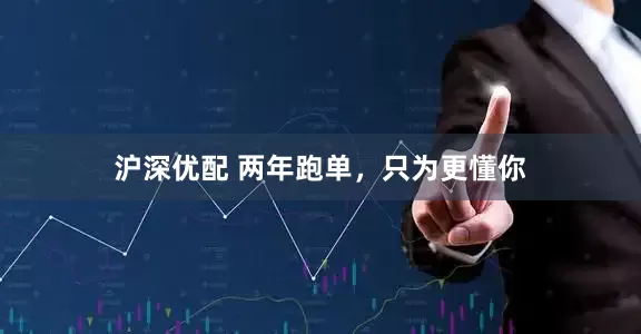 沪深优配 两年跑单，只为更懂你
